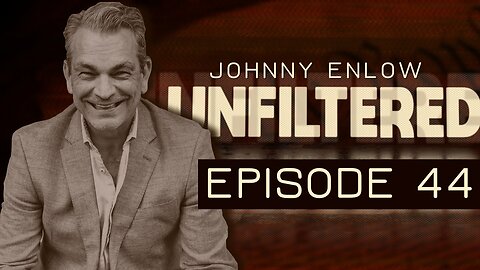 JOHNNY ENLOW UNFILTERED - EPISODE 44