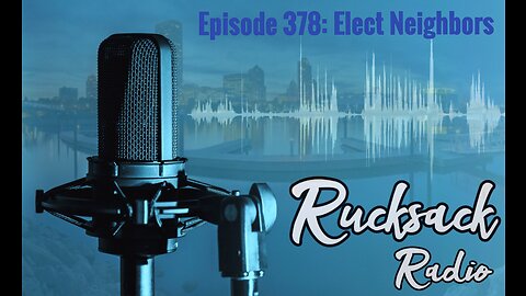 Rucksack Radio (Ep. 378) Elect Neighbors (2/9/2023)