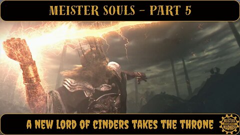 Meister Souls Part 5 - A New Lord of Cinders Takes the Throne