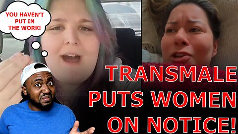 TransMale Puts Women On Notice That They Haven't Put In The Work To Be A Real Woman!