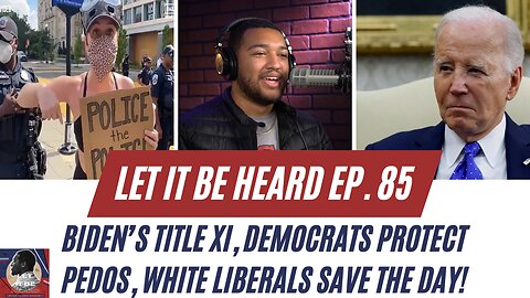 Biden’s Title XI, TN Dems Protect Pedos, White Leftist Savior! | Let It Be Heard Ep 85 - 05/06/24