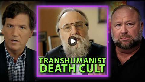 Aleksandr Dugin, Alex Jones and Tucker Carlson Expose the Secrets of the Transhumanist Death Cult