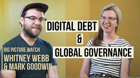 DIGITAL DEBT, GLOBAL GOVERNANCE w/ Whitney Webb & Mark Goodwin | BIG PICTURE.WATCH
