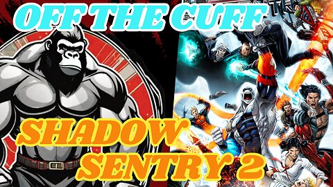 Off the Cuff: Shadow Sentry 2