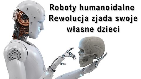 Roboty humanoidalne - Rewolucja zjada swoje własne dzieci