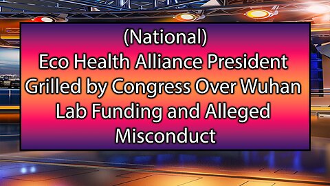 EcoHealth Alliance President Grilled by Congress Over Wuhan Lab Funding and Alleged Misconduct