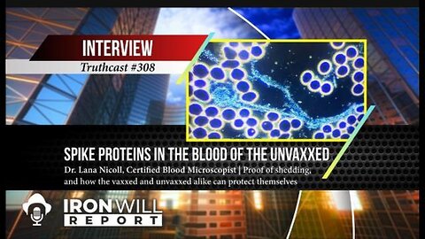 Spike Proteins in the Blood of the Unvaxxed ¦ Dr. Lana Nicoll. iron Will Report