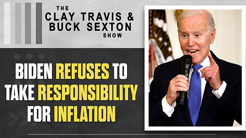 Biden Refuses to Take Responsibility for Inflation | The Clay Travis & Buck Sexton Show