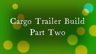 Cargo Trailer Build - Part Two -