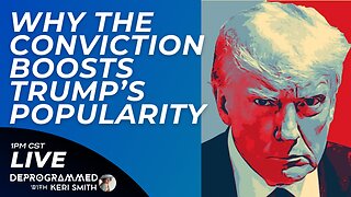 Why the Conviction Boosts Trump's Popularity - LIVE Deprogrammed with Keri Smith