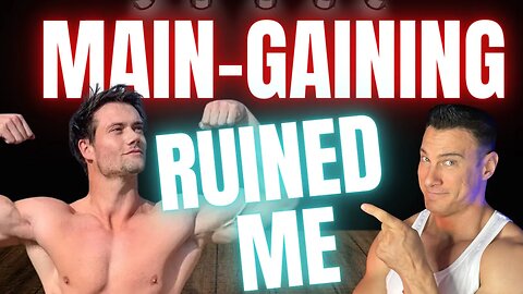 'Main-Gaining" Ruined My Body