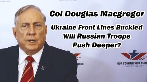 Doug Macgregor: Ukraine Front lines Buckled, Will Russian Troops Push Deeper