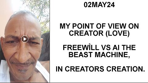 02MAY24 MY POINT OF VIEW ON CREATOR (LOVE) FREEWÌLL VS AI THE BEAST MACHINE, IN CREATORS CREATION.