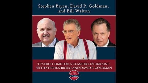 EPISODE 213: “IT’S HIGH TIME FOR A CEASEFIRE IN UKRAINE” WITH STEPHEN BRYEN AND DAVID P. GOLDMAN