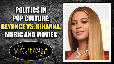 Politics in Pop Culture: Beyonce vs. Rihanna, Music and Movies | The Clay Travis & Buck Sexton Show