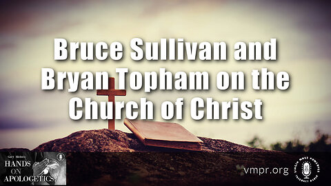 30 Jan 23, Hands on Apologetics: Bruce Sullivan and Bryan Topham on the Church of Christ