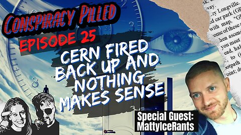 CERN Fired Back Up and NOTHING Makes Sense! w/ MattyIceRants (CONSPIRACY PILLED Ep. 25)