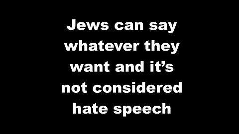 Gods Chosen People Can Say Whatever They Want And It Is Not Considered Hate Speech But Not You Goy