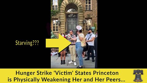 Hunger Strike 'Victim' States Princeton is Physically Weakening Her and Her Peers...