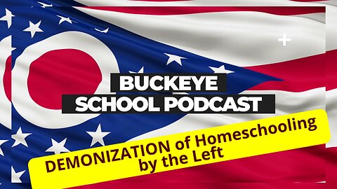 Demonization of Homeschooling by the Left: Buckeye School Podcast 13