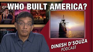 WHO BUILT AMERICA? Dinesh D’Souza Podcast Ep515