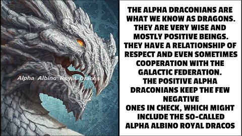 THE ALPHA DRACONIANS ARE WHAT WE KNOW AS DRAGONS. THEY ARE VERY WISE AND MOSTLY POSITIVE BEINGS. THE