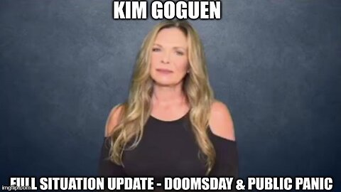 Kim Goguen: Full Situation Update - Doomsday & Public Panic (Video)