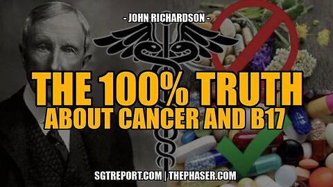 THE 100% TRUTH ABOUT CANCER AND OUR SICK SYSTEM -- John Richardson