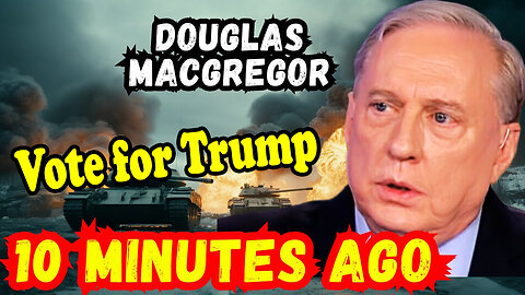4/25/24 - Col Douglas Macgregor Update - Vote For Trump..