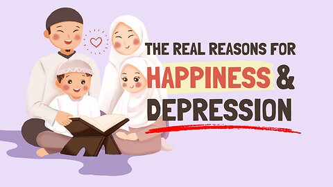 The Real Reasons for Happiness and Depression - Quran Tafseer