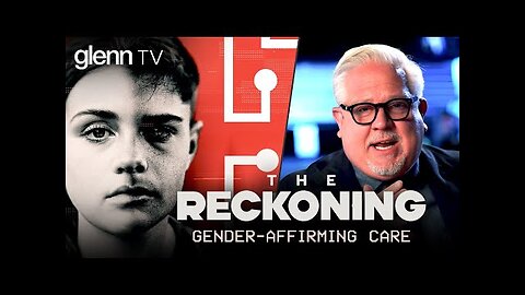 The Reckoning: Leak Exposes DARK WORLD of 'Gender-Affirming Care' | Glenn Beck