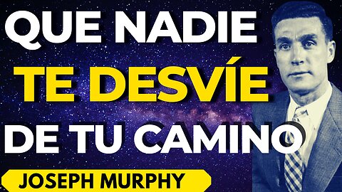 QUE NADIE TE DESVÍE DE TU CAMINO- Joseph Murphy El poder de tu mente subconsciente