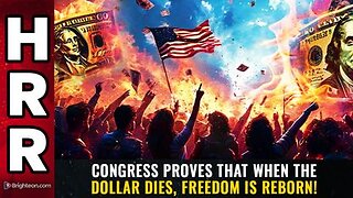 Congress proves that when the DOLLAR dies, FREEDOM is reborn!