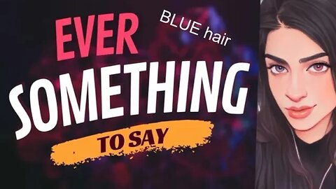 EVER SOMETHING TO SAY: Blue Hair