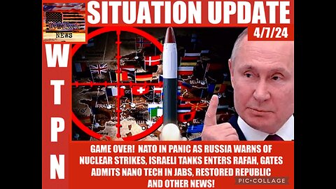 Situation Update: Countdown to Game Over! NATO in Panic As Russia Warns of Nuclear Strikes! Israeli Tanks Enter Rafah! Gates Admits Nano Tech in Jabs! - We The People News