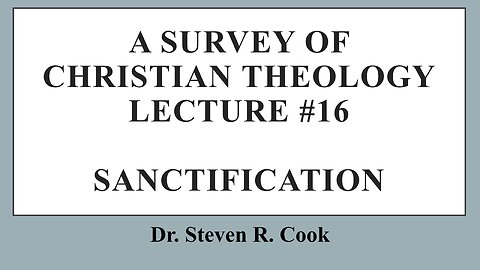 A Survey of Christian Theology - Lecture #16 - Sanctification & Spiritual Growth