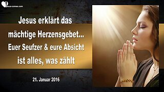 21.01.2016 ❤️ Jesus erklärt... Das mächtige Herzensgebet... Eure Seufzer und Absicht ist das, was zählt