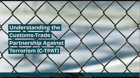 What Does the Customs-Trade Partnership Against Terrorism (C-TPAT) Entail?