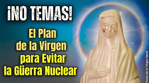 ¡Mensaje Urgente! La Virgen Revela cómo Evitar la Gran Tribulación y la Güerra Nuclear