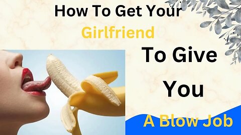 How To Get Your Girlfriend To Give You A Blow Job|Attractive Men