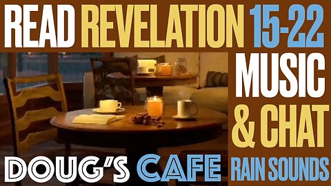 Doug's Cafe: Revelation 15 - 22 + Music & Chat w/ Rain Sounds