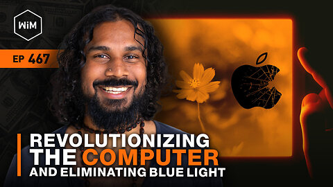Revolutionizing the Computer and Eliminating Blue Light with Anjan Katta (WiM467)