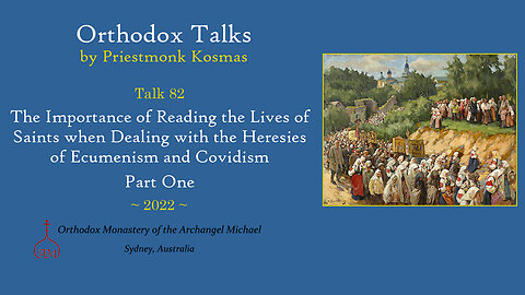 Talk 82: The Importance of Reading the Lives of Saints when Dealing with Ecumenism & Covidism - 1