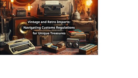 Customs Compliance for Vintage Imports: Guidelines for Retro Enthusiasts