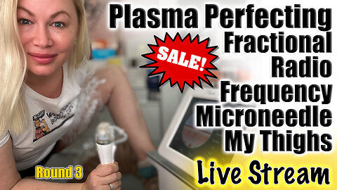 LIVE Plasma Perfecting Micro Needle Fractional Radio Frequency Device on Thighs: Round 3 | save $750