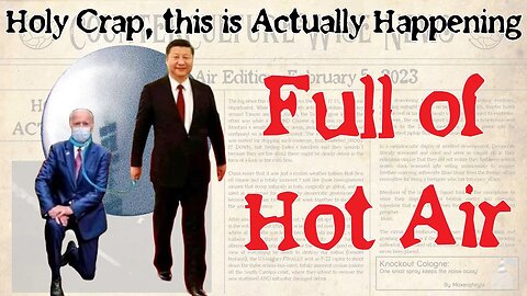 Holy Crap, This is Actually Happening — Full of Hot Air Edition, February 5, 2023