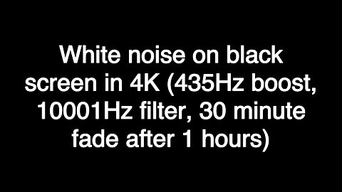 White noise on black screen in 4K (435Hz boost, 10001Hz filter, 30 minute fade after 1 hours)