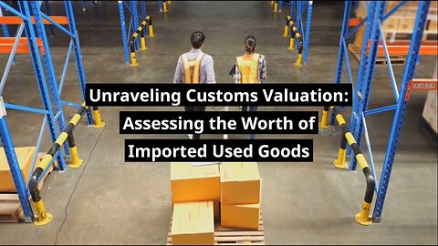 Deciphering Customs Value: Guidelines for Importing Second-Hand Items