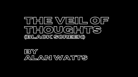 Alan Watts on The Veil of Thoughts (Black Screen)