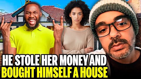 He Stole Her Money And Bought Himself A House